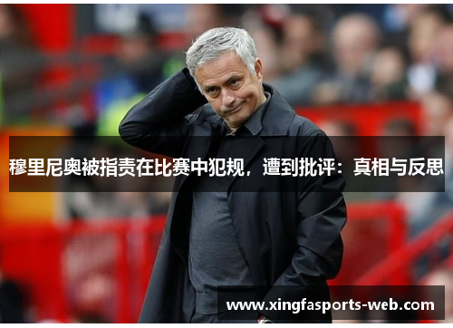 穆里尼奥被指责在比赛中犯规，遭到批评：真相与反思