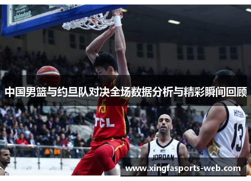 中国男篮与约旦队对决全场数据分析与精彩瞬间回顾