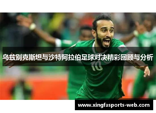 乌兹别克斯坦与沙特阿拉伯足球对决精彩回顾与分析