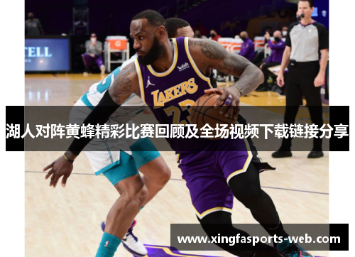 湖人对阵黄蜂精彩比赛回顾及全场视频下载链接分享